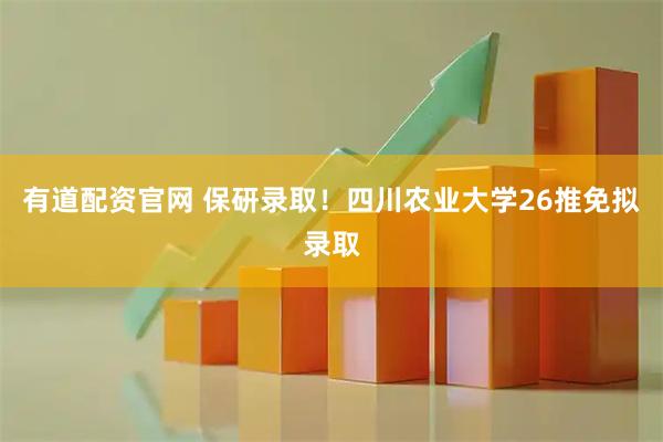 有道配资官网 保研录取！四川农业大学26推免拟录取