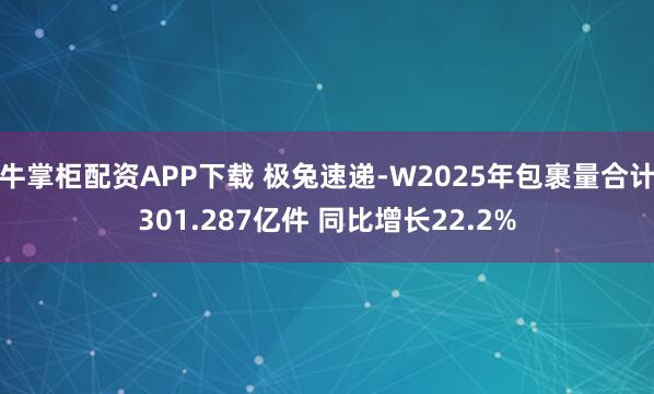 牛掌柜配资APP下载 极兔速递-W2025年包裹量合计301.287亿件 同比增长22.2%